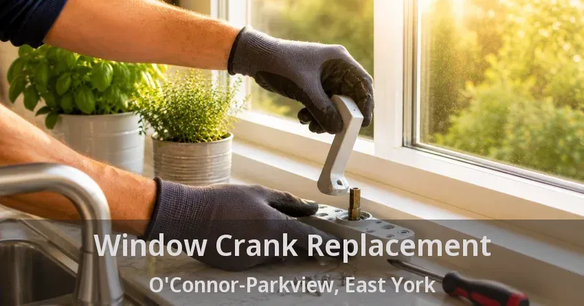 Window Crank Replacement O'Connor-Parkview, East York - ON