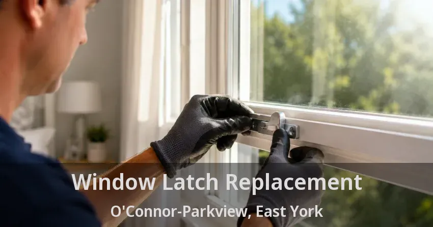 Window Latch Replacement O'Connor-Parkview, East York - ON