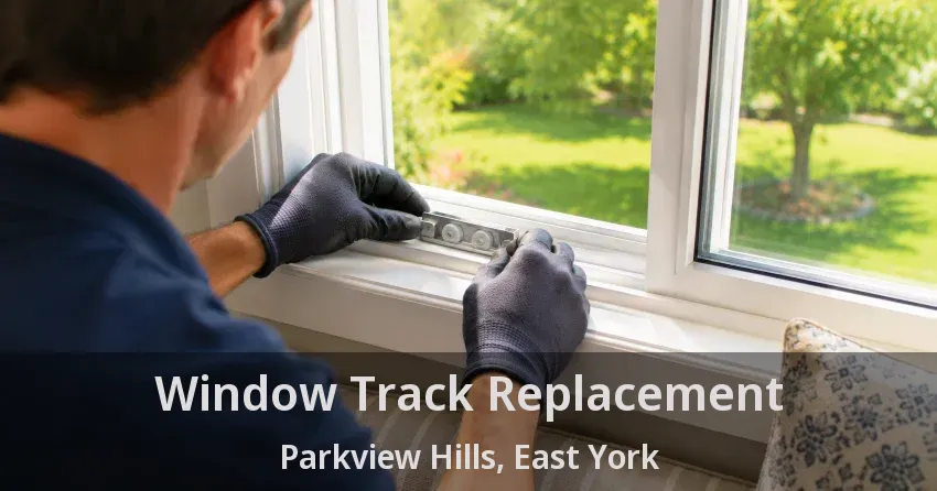 Window Track Replacement Parkview Hills, East York - ON